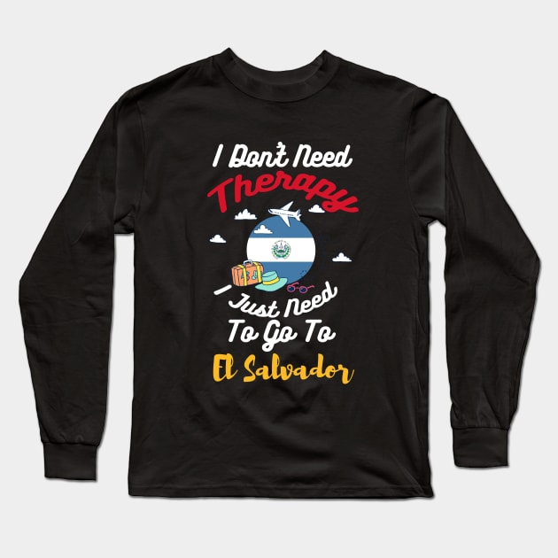 I Don't Need Therapy I Just Need To Go To El Salvador Long Sleeve T-Shirt by silvercoin